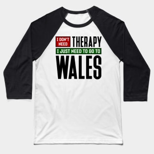 I don't need therapy, I just need to go to Wales Baseball T-Shirt